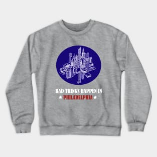 Bad Thing Happen In Philadelphia Crewneck Sweatshirt